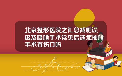 北京整形医院之汇总减肥误区及吸脂手术常见后遗症抽脂手术有伤口吗