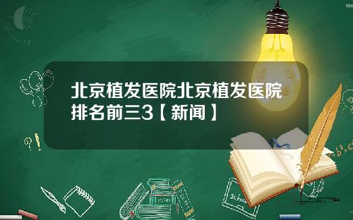 北京植发医院北京植发医院排名前三3【新闻】