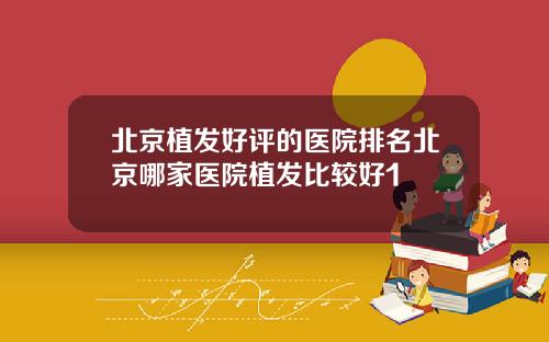 北京植发好评的医院排名北京哪家医院植发比较好1