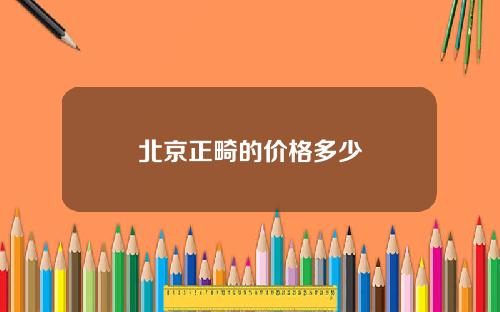 北京正畸的价格多少