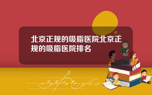 北京正规的吸脂医院北京正规的吸脂医院排名
