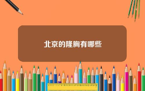 北京的隆胸有哪些