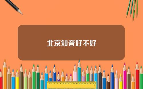 北京知音好不好
