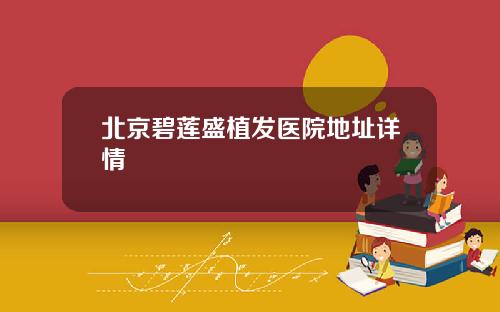 北京碧莲盛植发医院地址详情