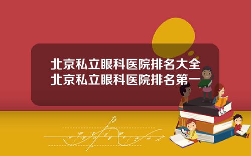 北京私立眼科医院排名大全北京私立眼科医院排名第一