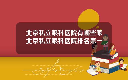 北京私立眼科医院有哪些家北京私立眼科医院排名第一