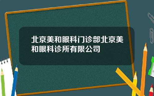 北京美和眼科门诊部北京美和眼科诊所有限公司