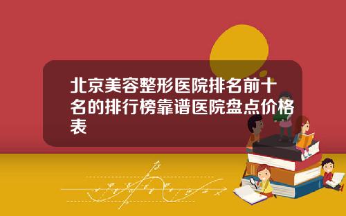 北京美容整形医院排名前十名的排行榜靠谱医院盘点价格表
