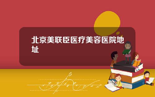 北京美联臣医疗美容医院地址