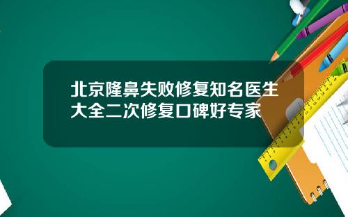 北京隆鼻失败修复知名医生大全二次修复口碑好专家