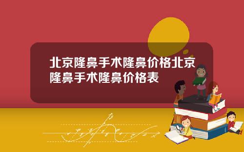 北京隆鼻手术隆鼻价格北京隆鼻手术隆鼻价格表