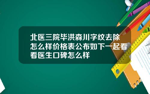 北医三院毕洪森川字纹去除怎么样价格表公布如下一起看看医生口碑怎么样