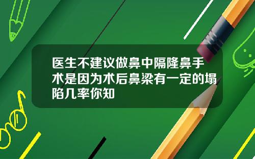 医生不建议做鼻中隔隆鼻手术是因为术后鼻梁有一定的塌陷几率你知