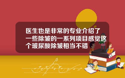 医生也是非常的专业介绍了一些除皱的一系列项目感觉这个玻尿酸除皱相当不错
