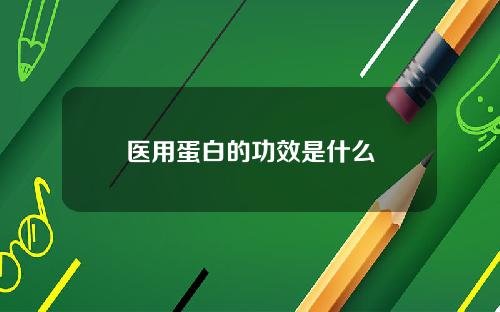 医用蛋白的功效是什么