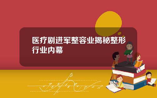 医疗剧进军整容业揭秘整形行业内幕