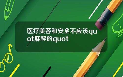 医疗美容和安全不应该quot麻醉的quot