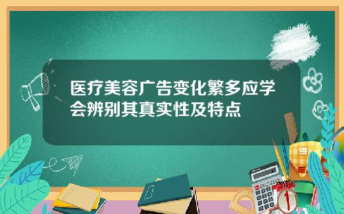 医疗美容广告变化繁多应学会辨别其真实性及特点