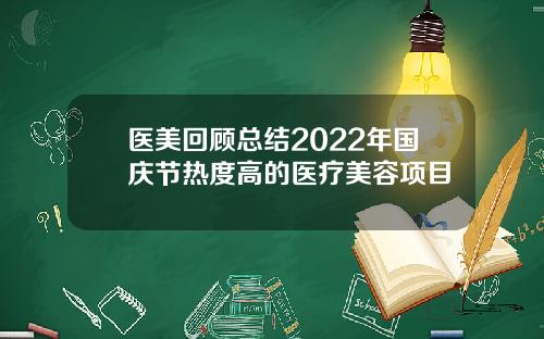 医美回顾总结2022年国庆节热度高的医疗美容项目