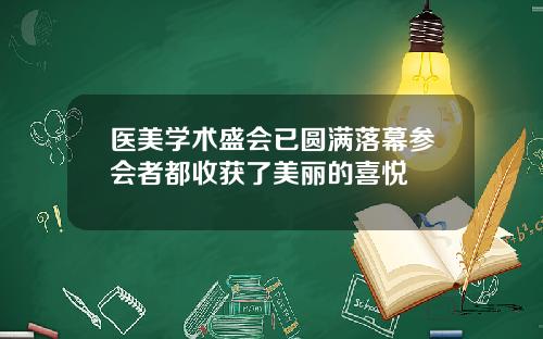 医美学术盛会已圆满落幕参会者都收获了美丽的喜悦