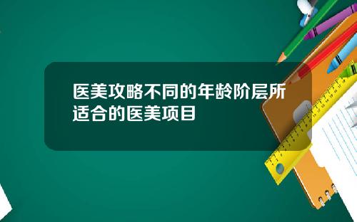 医美攻略不同的年龄阶层所适合的医美项目