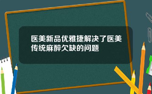 医美新品优雅捷解决了医美传统麻醉欠缺的问题