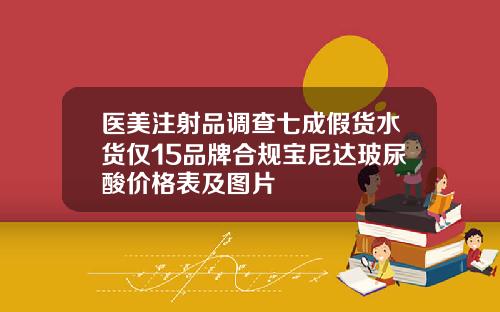 医美注射品调查七成假货水货仅15品牌合规宝尼达玻尿酸价格表及图片