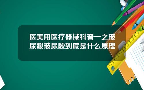 医美用医疗器械科普一之玻尿酸玻尿酸到底是什么原理