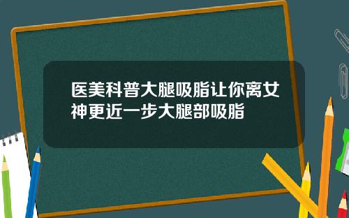 医美科普大腿吸脂让你离女神更近一步大腿部吸脂