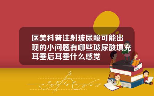 医美科普注射玻尿酸可能出现的小问题有哪些玻尿酸填充耳垂后耳垂什么感觉