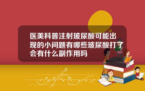 医美科普注射玻尿酸可能出现的小问题有哪些玻尿酸打了会有什么副作用吗
