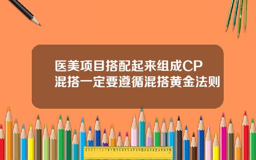 医美项目搭配起来组成CP混搭一定要遵循混搭黄金法则