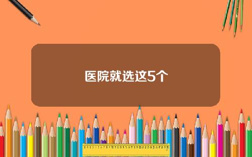 医院就选这5个
