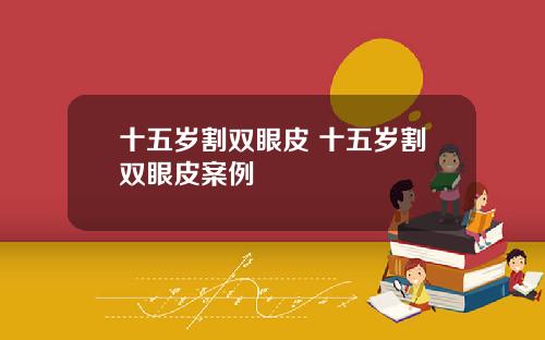 十五岁割双眼皮 十五岁割双眼皮案例