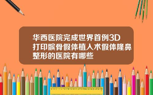 华西医院完成世界首例3D打印髌骨假体植入术假体隆鼻整形的医院有哪些