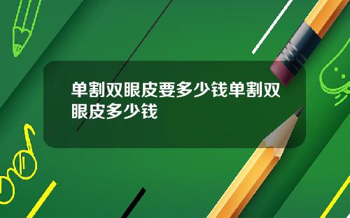 单割双眼皮要多少钱单割双眼皮多少钱