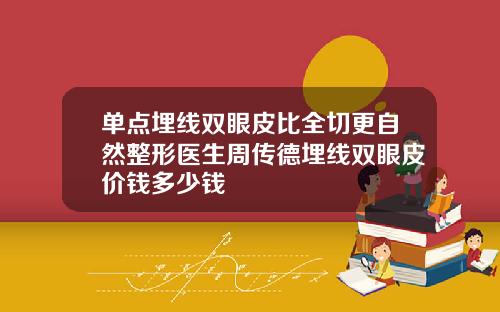 单点埋线双眼皮比全切更自然整形医生周传德埋线双眼皮价钱多少钱