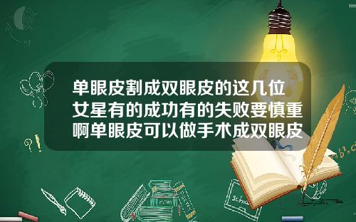 单眼皮割成双眼皮的这几位女星有的成功有的失败要慎重啊单眼皮可以做手术成双眼皮吗