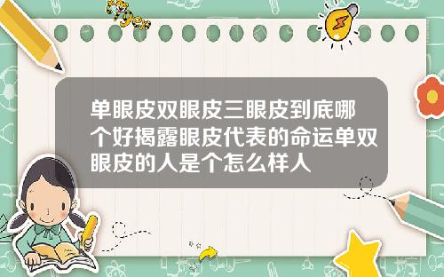 单眼皮双眼皮三眼皮到底哪个好揭露眼皮代表的命运单双眼皮的人是个怎么样人