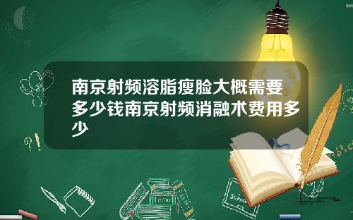 南京射频溶脂瘦脸大概需要多少钱南京射频消融术费用多少