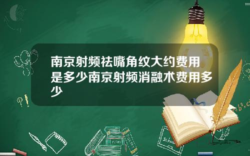 南京射频祛嘴角纹大约费用是多少南京射频消融术费用多少