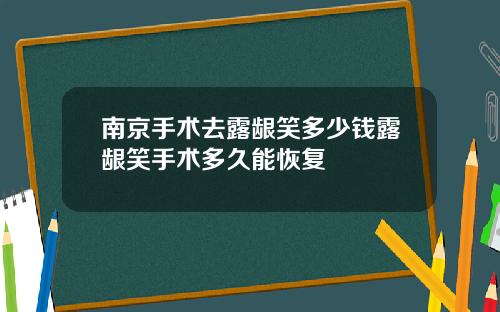 南京手术去露龈笑多少钱露龈笑手术多久能恢复