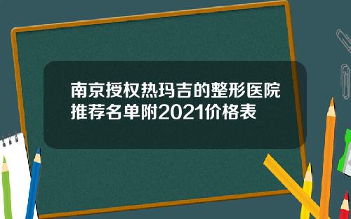 南京授权热玛吉的整形医院推荐名单附2021价格表