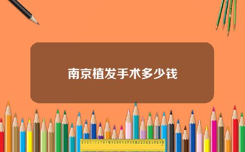 南京植发手术多少钱