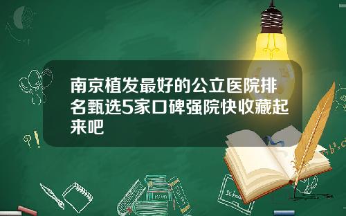南京植发最好的公立医院排名甄选5家口碑强院快收藏起来吧