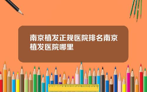 南京植发正规医院排名南京植发医院哪里