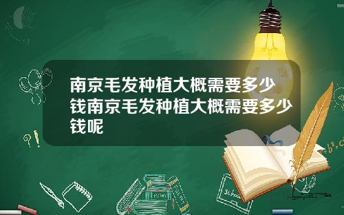南京毛发种植大概需要多少钱南京毛发种植大概需要多少钱呢