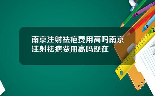 南京注射祛疤费用高吗南京注射祛疤费用高吗现在