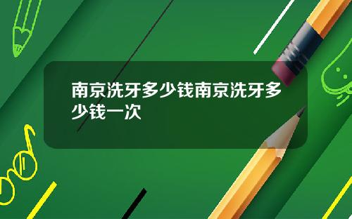 南京洗牙多少钱南京洗牙多少钱一次