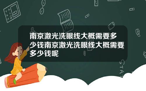 南京激光洗眼线大概需要多少钱南京激光洗眼线大概需要多少钱呢